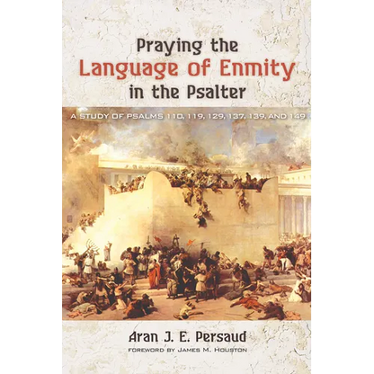 Praying the Language of Enmity in the Psalter: A Study of Psalms 110, 119, 129, 137, 139, and 149 - Paperback