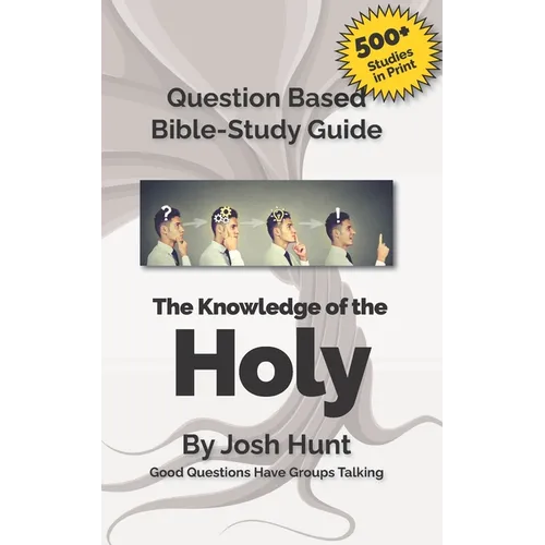 Question-based Bible Study Guide--The Knowledge of the Holy: Good Questions Have Groups Talking - Paperback