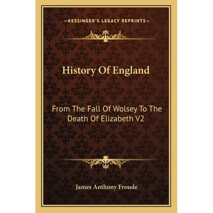 History Of England: From The Fall Of Wolsey To The Death Of Elizabeth V2: Reign Of Elizabeth - Paperback