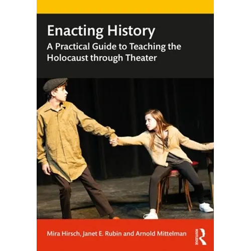 Enacting History: A Practical Guide to Teaching the Holocaust Through Theater - Paperback