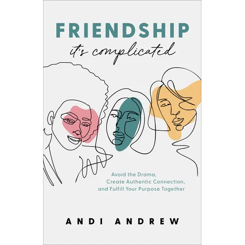 Friendship--It's Complicated: Avoid the Drama, Create Authentic Connection, and Fulfill Your Purpose Together - Paperback