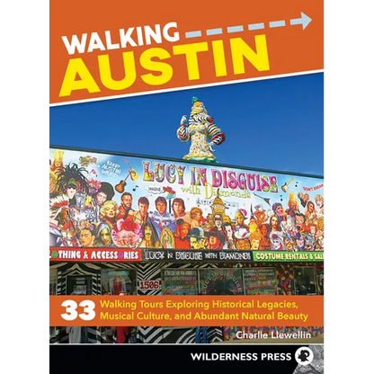 Walking Austin: 33 Walking Tours Exploring Historical Legacies, Musical Culture, and Abundant Natural Beauty - Paperback