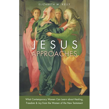 Jesus Approaches: What Contemporary Women Can Learn about Healing, Freedom & Joy from the Women of the New Testament - Paperback