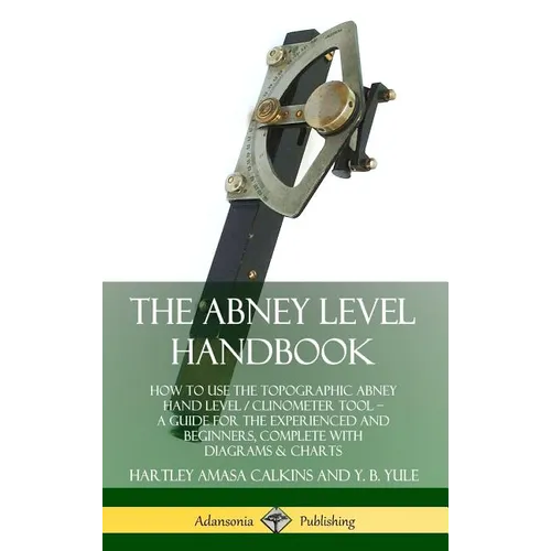 The Abney Level Handbook: How to Use the Topographic Abney Hand Level / Clinometer Tool - A Guide for the Experienced and Beginners, Complete with Dia - Hardcover