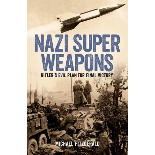 Nazi Super Weapons: Hitler's Evil Plan for Final Victory - Paperback