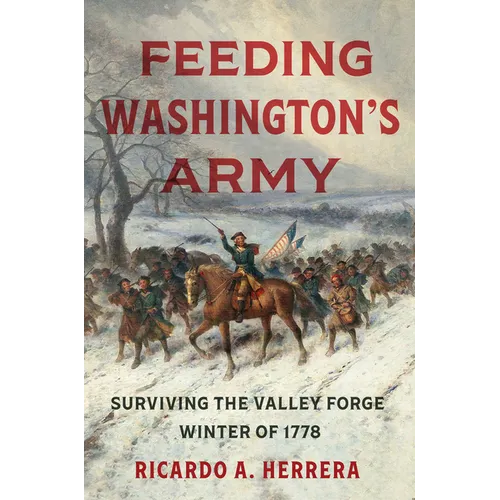 Feeding Washington's Army: Surviving the Valley Forge Winter of 1778 - Hardcover