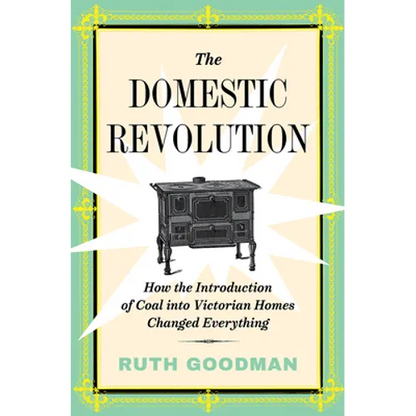 The Domestic Revolution: How the Introduction of Coal Into Victorian Homes Changed Everything - Hardcover