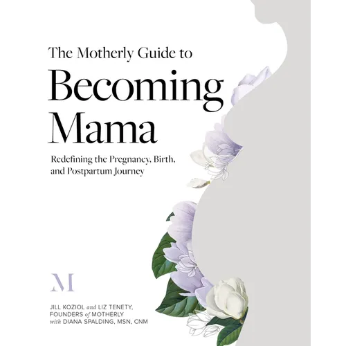 The Motherly Guide to Becoming Mama: Redefining the Pregnancy, Birth, and Postpartum Journey - Paperback