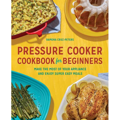 Pressure Cooker Cookbook for Beginners: Make the Most of Your Appliance and Enjoy Super Easy Meals - Paperback