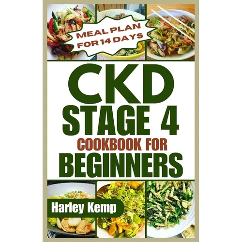 CKD Stage 4 Cookbook for Beginners: Delicious, Renal-friendly Low-sodium Recipes to Manage Chronic Kidney Disease - Paperback