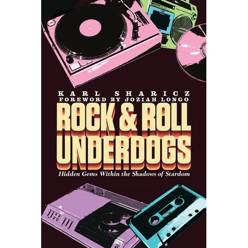 Rock & Roll Underdogs: Hidden Gems Within the Shadows of Stardom - Paperback