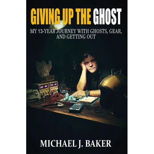 Giving Up The Ghost: My 13-Year Journey with Ghosts, Gear, and Getting Out - Hardcover