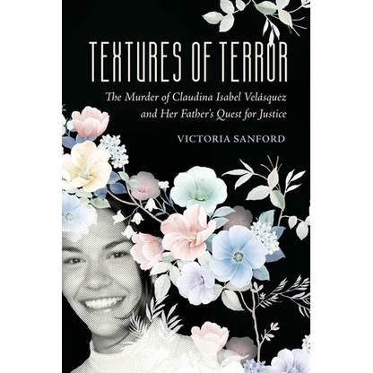 Textures of Terror: The Murder of Claudina Isabel Velasquez and Her Father's Quest for Justice Volume 55 - Hardcover