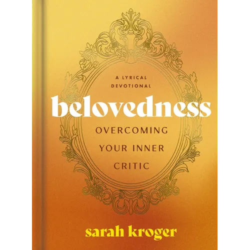 Belovedness: Overcoming Your Inner Critic - A Lyrical Devotional (24 Daily Devotions to Conquer Self-Criticism and Embrace God's Unfailing Love) - The - Hardcover