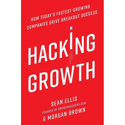 Hacking Growth: How Today's Fastest-Growing Companies Drive Breakout Success - Hardcover