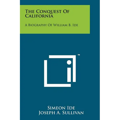 The Conquest Of California: A Biography Of William B. Ide - Paperback
