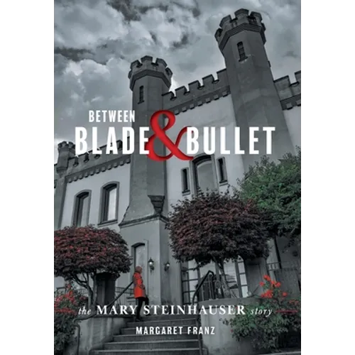 Between Blade and Bullet: The Mary Steinhauser Story - Hardcover