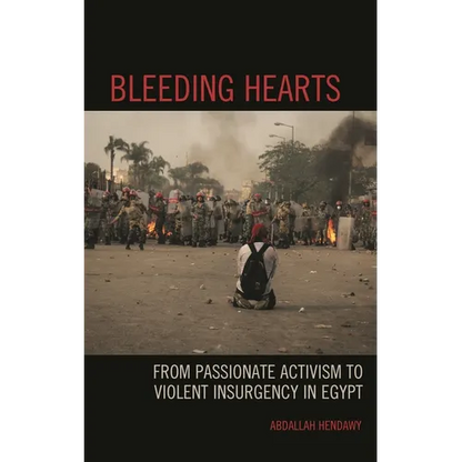 Bleeding Hearts: From Passionate Activism to Violent Insurgency in Egypt - Hardcover