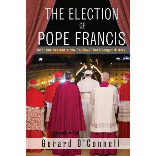 The Election of Pope Francis: An Inside Account of the Conclave That Changed History - Paperback