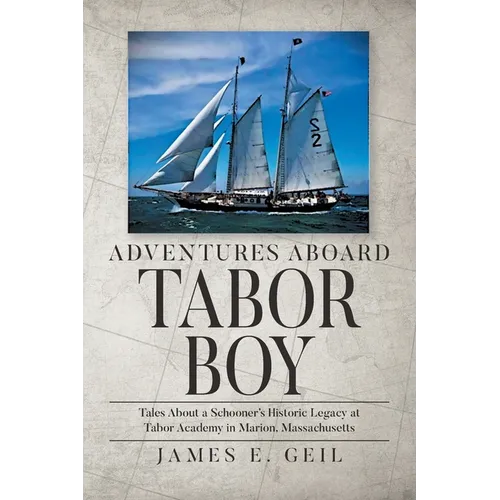Adventures Aboard Tabor Boy: Tales About a Schooner's Historic Legacy at Tabor Academy in Marion, Massachusetts - Paperback