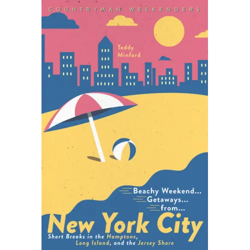 Beachy Weekend Getaways from New York: Short Breaks in the Hamptons, Long Island, and the Jersey Shore - Paperback