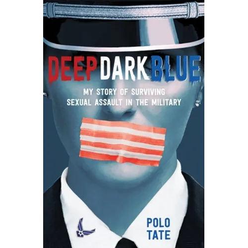 Deep Dark Blue: My Story of Surviving Sexual Assault in the Military - Paperback