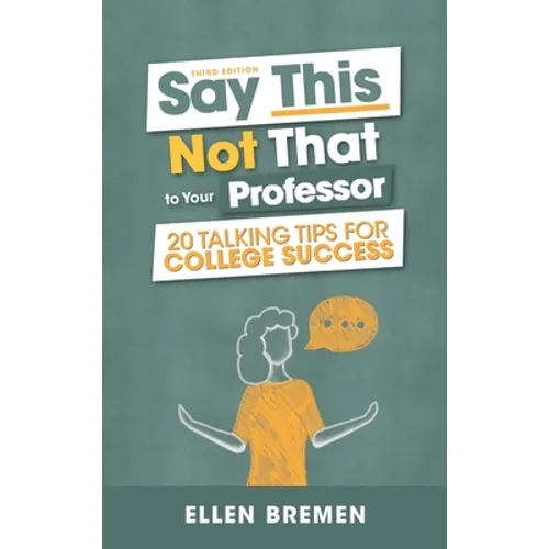 Say This, Not That to Your Professor: 20 Talking Tips for College Success - Hardcover