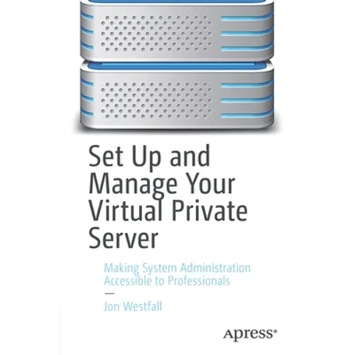 Set Up and Manage Your Virtual Private Server: Making System Administration Accessible to Professionals - Paperback