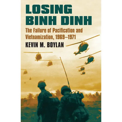 Losing Binh Dinh: The Failure of Pacification and Vietnamization, 1969-1971 - Hardcover