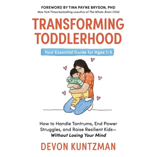 Transforming Toddlerhood: How to Handle Tantrums, End Power Struggles, and Raise Resilient Kids---Without Losing Your Mind - Hardcover