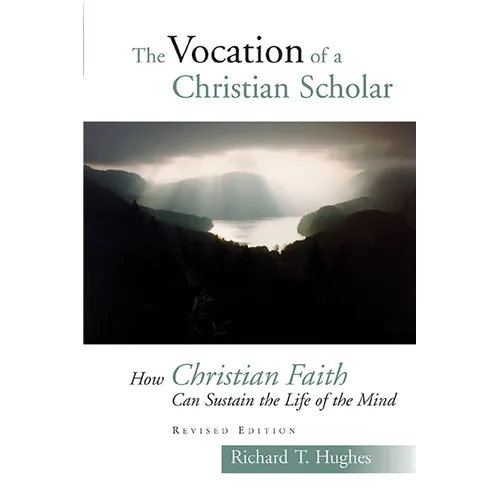The Vocation of the Christian Scholar: How Christian Faith Can Sustain the Life of the Mind - Paperback