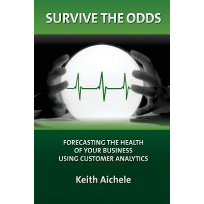 Survive the Odds: Forecasting the Health of Your Business Using Customer Analytics - Paperback