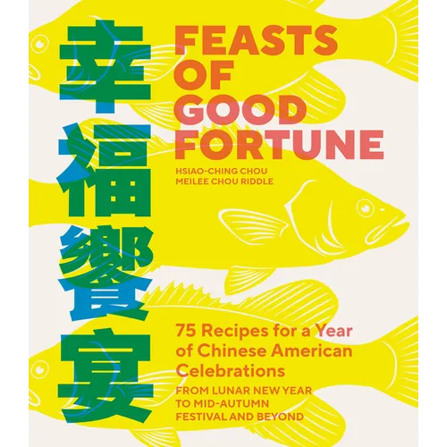 Feasts of Good Fortune: 75 Recipes for a Year of Chinese American Celebrations, from Lunar New Year to Mid-Autumn Festival and Beyond (Chinese Cookboo - Paperback