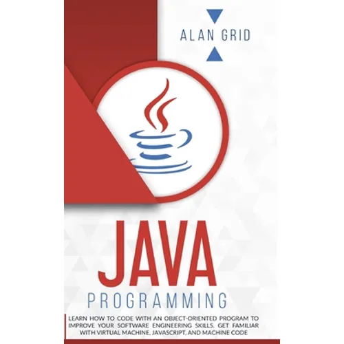 Java Programming: Learn How to Code With an Object-Oriented Program to Improve Your Software Engineering Skills. Get Familiar with Virtual Machine, Ja - Hardcover