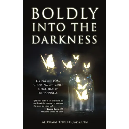 Boldly Into the Darkness: Living with Loss, Growing with Grief & Holding on to Happiness - Paperback