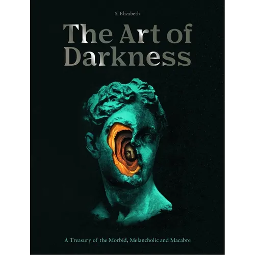 The Art of Darkness: A Treasury of the Morbid, Melancholic and Macabre - Hardcover