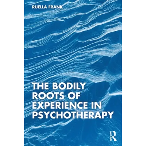 The Bodily Roots of Experience in Psychotherapy - Paperback