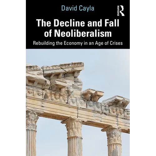 The Decline and Fall of Neoliberalism: Rebuilding the Economy in an Age of Crises - Paperback