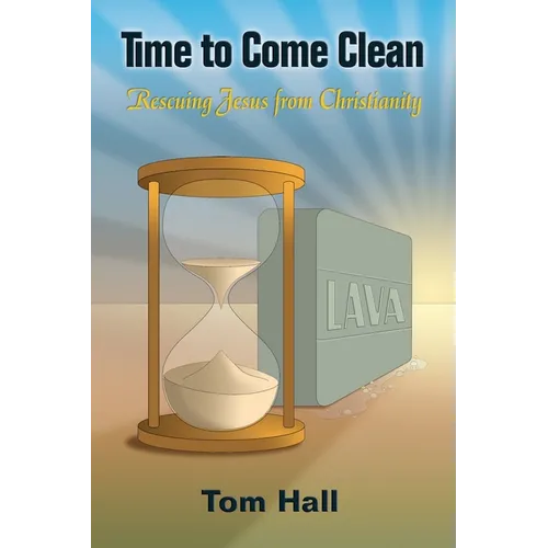 Time to Come Clean: Rescuing Jesus from Christianity - Paperback