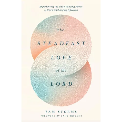 The Steadfast Love of the Lord: Experiencing the Life-Changing Power of God's Unchanging Affection - Paperback