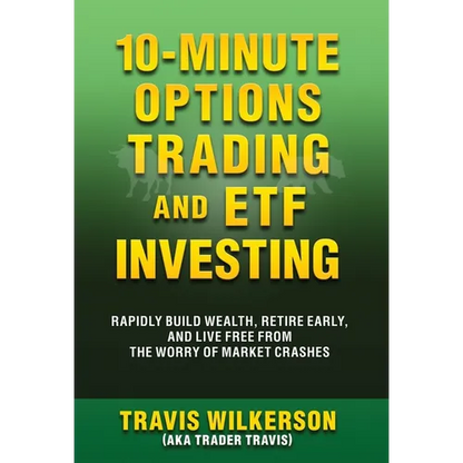 10-Minute Options Trading and ETF Investing: Rapidly Build Wealth, Retire Early, and Live Free from the Worry of Market Crashes - Hardcover