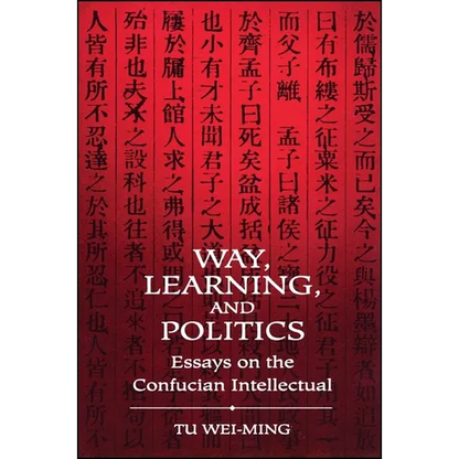 Way, Learning, and Politics: Essays on the Confucian Intellectual - Paperback