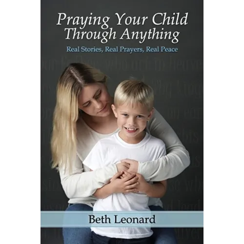 Praying Your Child Through Anything: Real Stories, Real Prayers, Real Peace - Paperback