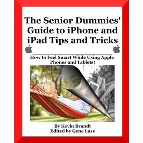 The Senior Dummies' Guide to iPhone and iPad Tips and Tricks: How to Feel Smart While Using Apple Phones and Tablets - Paperback