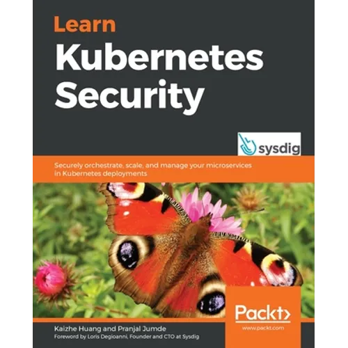 Learn Kubernetes Security: Securely orchestrate, scale, and manage your microservices in Kubernetes deployments - Paperback