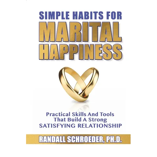 Simple Habits for Marital Happiness: Practical Skills and Tools That Build a Strong Satisfying Relationship - Paperback