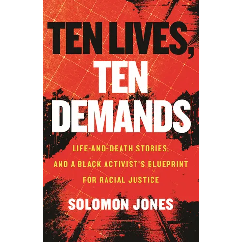 Ten Lives, Ten Demands: Life-And-Death Stories, and a Black Activist's Blueprint for Racial Justice - Hardcover