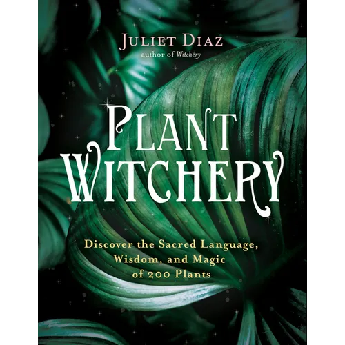 Plant Witchery: Discover the Sacred Language, Wisdom, and Magic of 200 Plants - Paperback