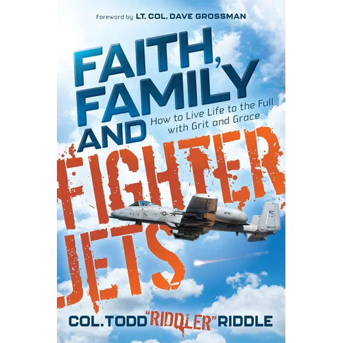 Faith, Family and Fighter Jets: How to Live Life to the Full with Grit and Grace - Paperback