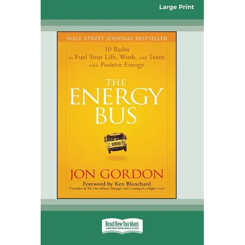 The Energy Bus: 10 Rules to Fuel Your Life, Work, and Team with Positive Energy [Large Print 16 Pt Edition] - Paperback